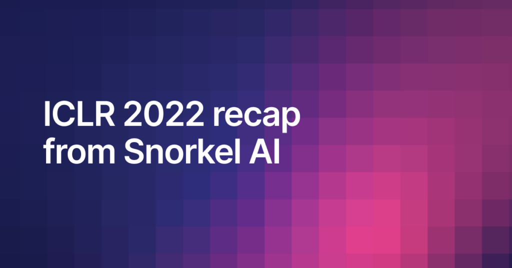 ICLR 2022 recap from Snorkel AI